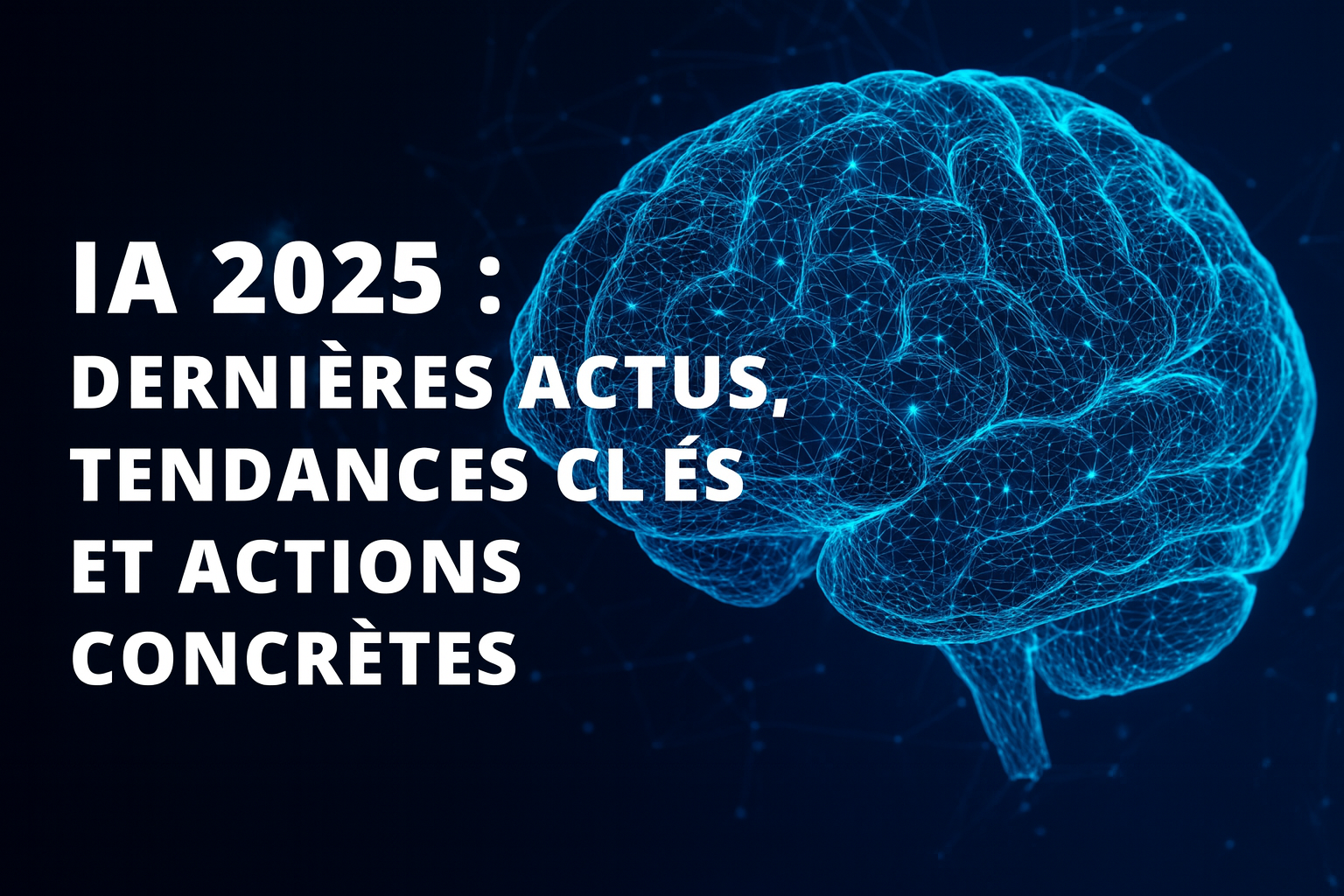IA 2025 : Dernières actus, tendances clés et actions concrètes